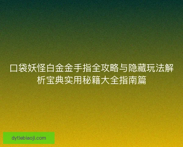 口袋妖怪白金金手指全攻略与隐藏玩法解析宝典实用秘籍大全指南篇