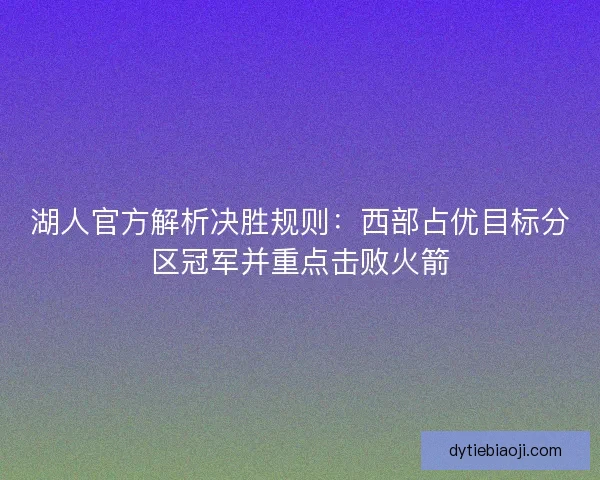 湖人官方解析决胜规则：西部占优目标分区冠军并重点击败火箭